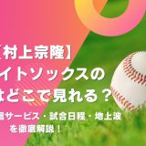 【村上宗隆】2026 ホワイトソックスの試合はどこで見れる？おすすめ配信サービス・試合日程・地上波放送を徹底解説！
