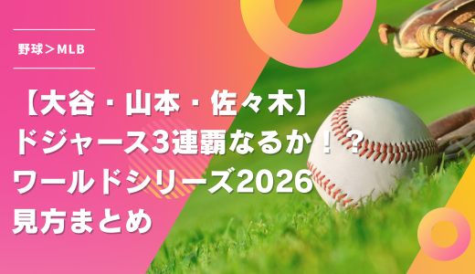 大谷翔平・山本由伸・佐々木朗希のドジャース3連覇なるか！？ワールドシリーズ2026見方まとめ